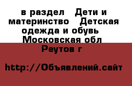  в раздел : Дети и материнство » Детская одежда и обувь . Московская обл.,Реутов г.